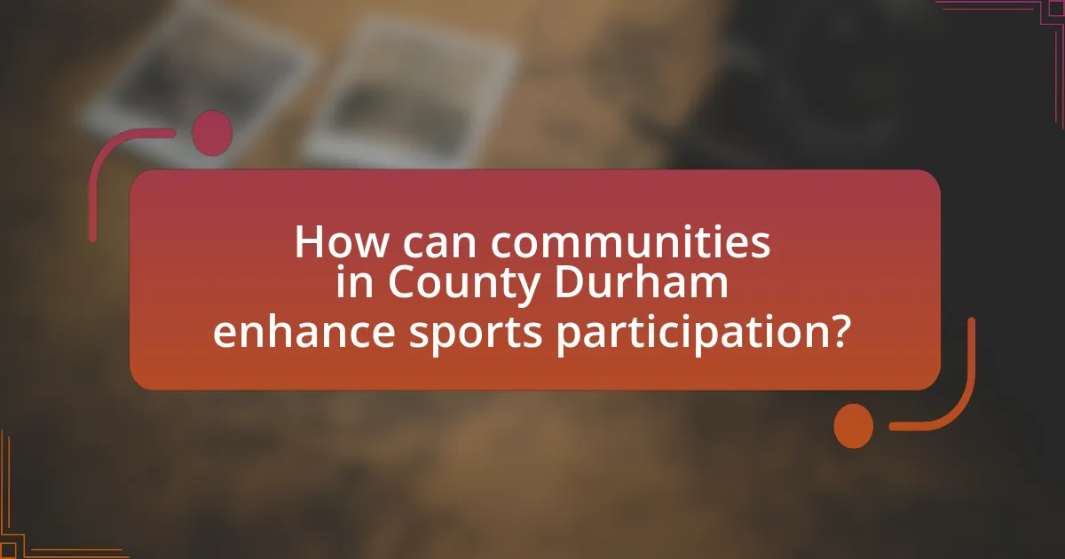 How can communities in County Durham enhance sports participation?