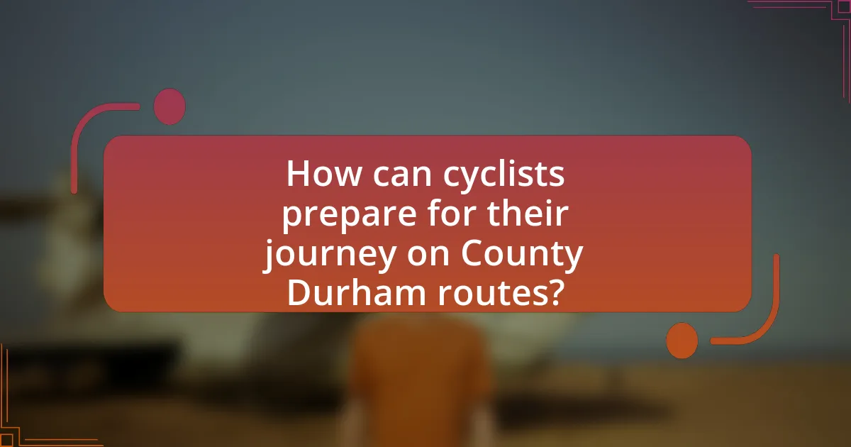 How can cyclists prepare for their journey on County Durham routes?