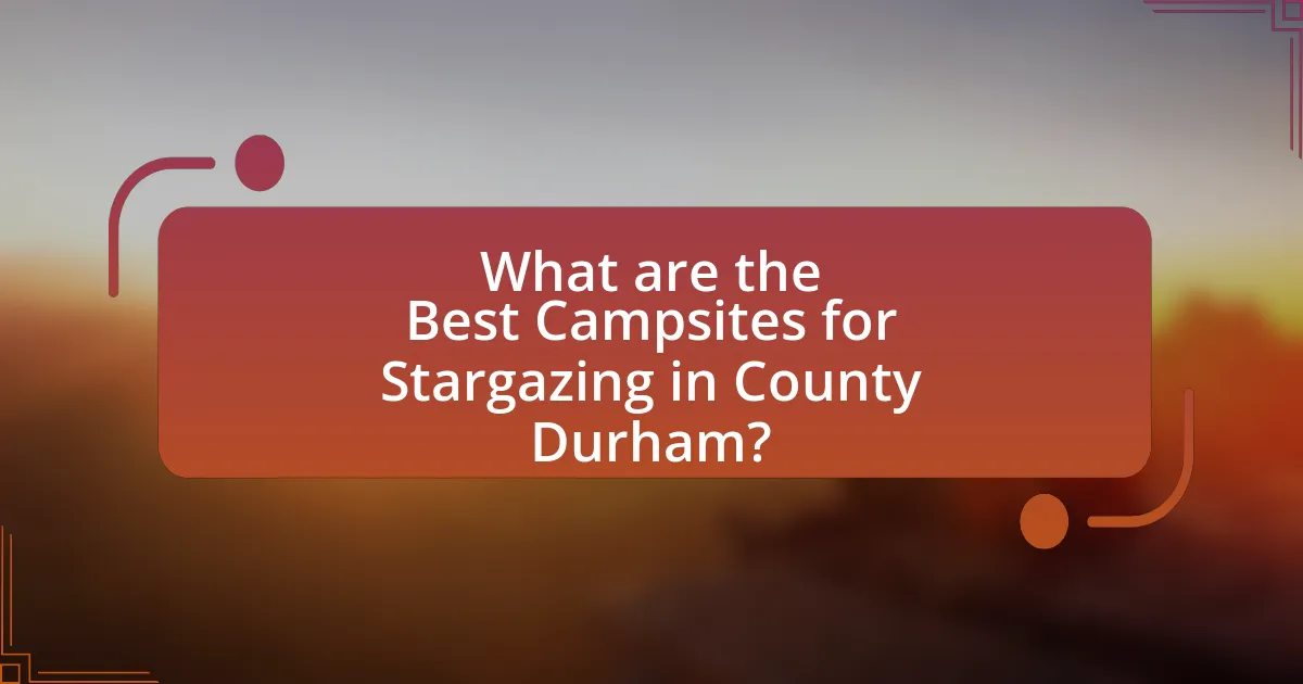 What are the Best Campsites for Stargazing in County Durham?