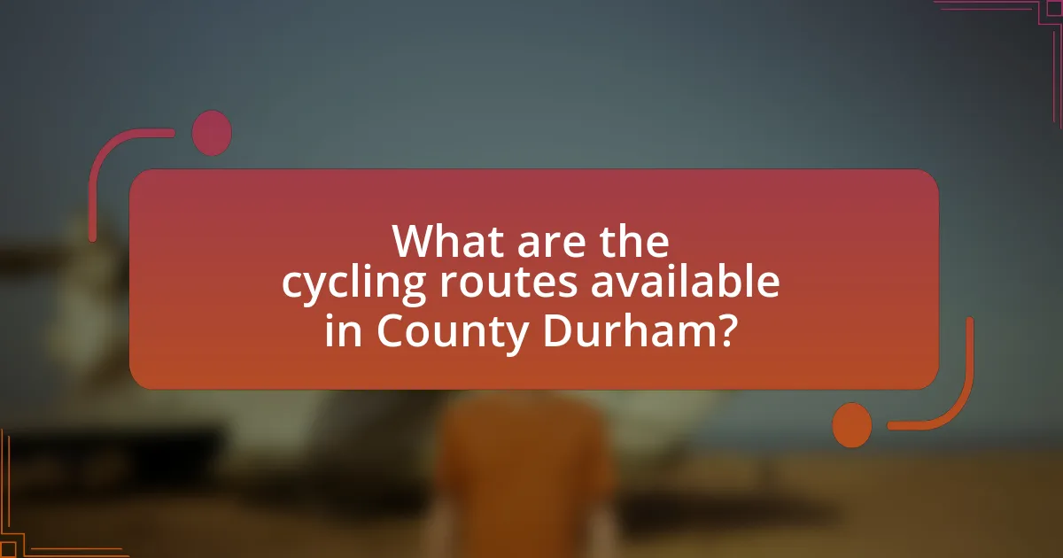 What are the cycling routes available in County Durham?