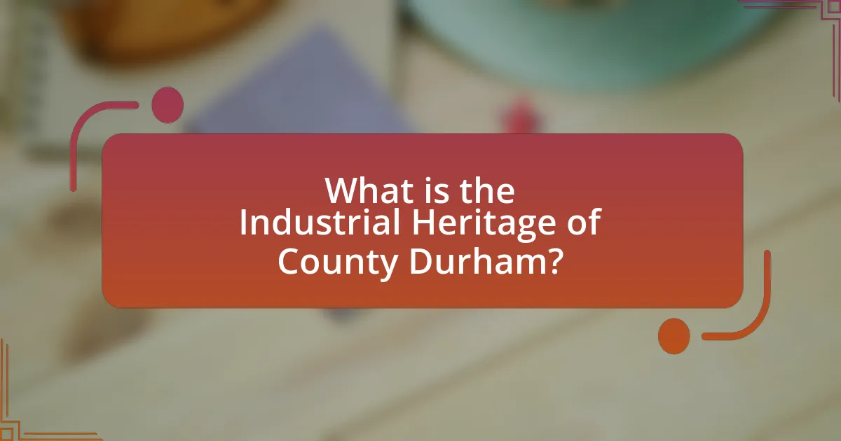 What is the Industrial Heritage of County Durham?