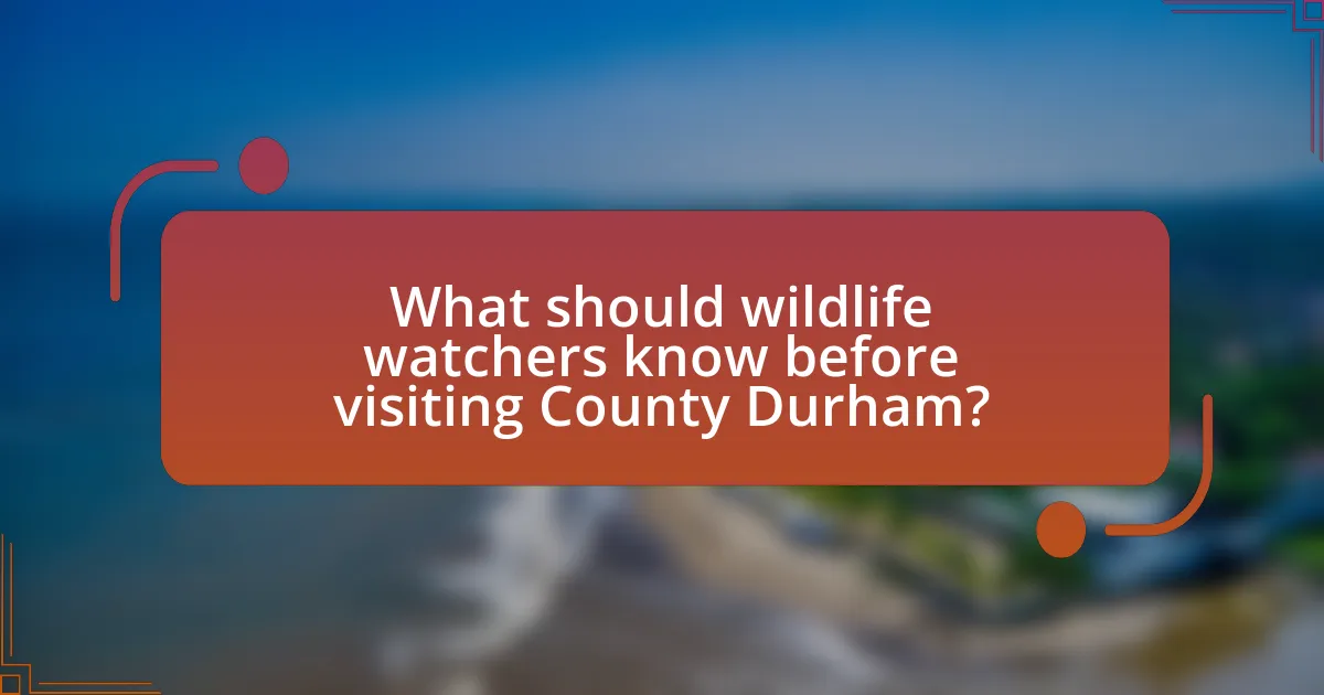 What should wildlife watchers know before visiting County Durham?