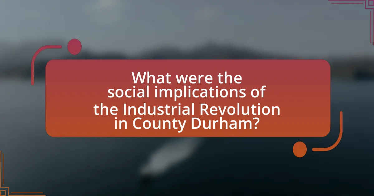 What were the social implications of the Industrial Revolution in County Durham?